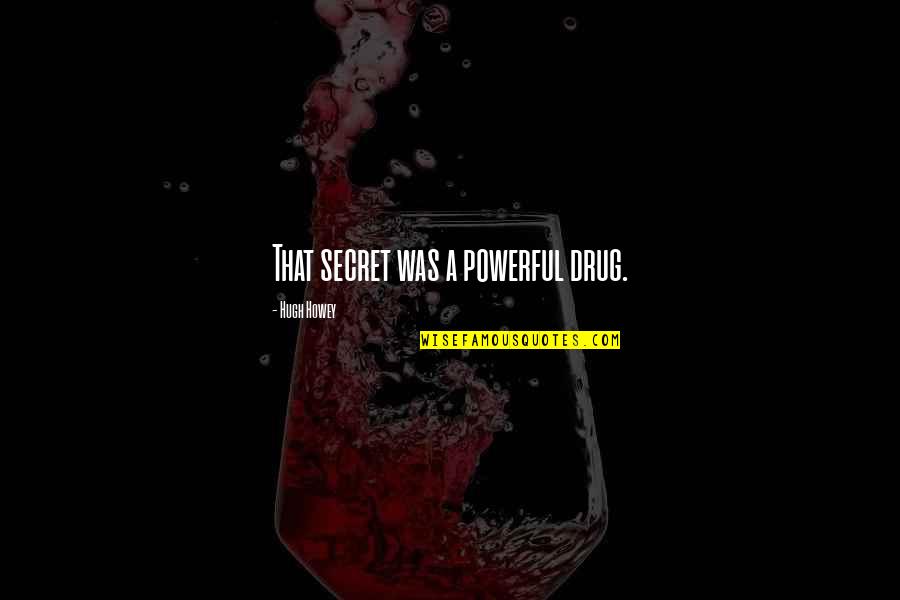Biebls Ave Quotes By Hugh Howey: That secret was a powerful drug. Biebls Ave Quotes By Hugh Howey: That secret was a powerful drug.