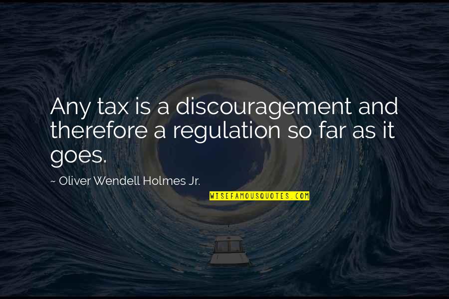 Biebls Ave Quotes By Oliver Wendell Holmes Jr.: Any tax is a discouragement and therefore a Biebls Ave Quotes By Oliver Wendell Holmes Jr.: Any tax is a discouragement and therefore a
