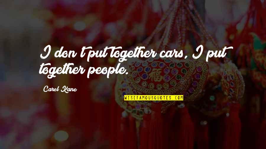 Biebricher Quotes By Carol Kane: I don't put together cars, I put together Biebricher Quotes By Carol Kane: I don't put together cars, I put together