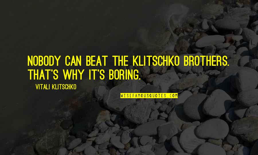 Biebricher Quotes By Vitali Klitschko: Nobody can beat the Klitschko brothers. That's why Biebricher Quotes By Vitali Klitschko: Nobody can beat the Klitschko brothers. That's why