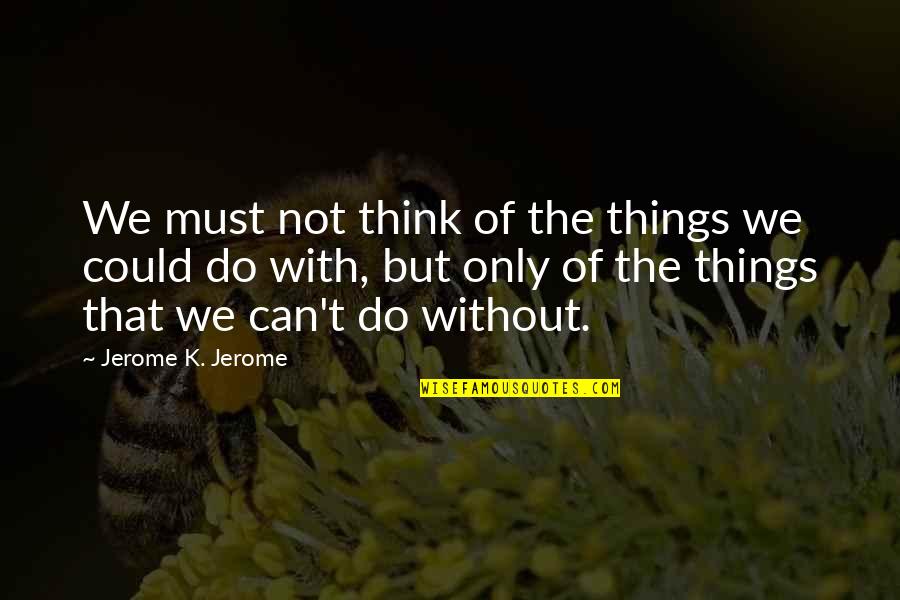 Biebs Quotes By Jerome K. Jerome: We must not think of the things we