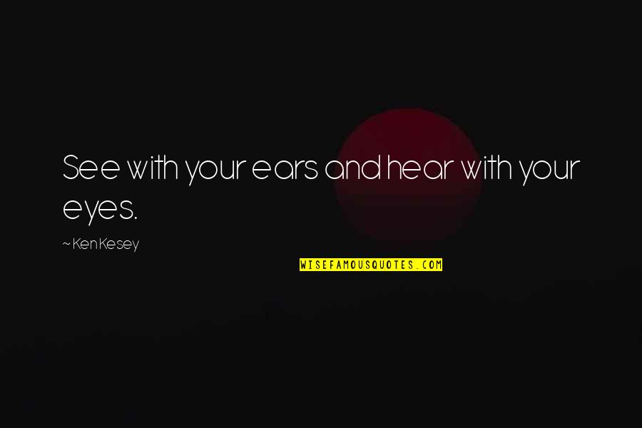 Biebs Tats Quotes By Ken Kesey: See with your ears and hear with your Biebs Tats Quotes By Ken Kesey: See with your ears and hear with your