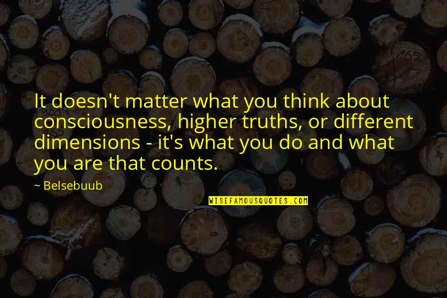 Biebsm Quotes By Belsebuub: It doesn't matter what you think about consciousness,