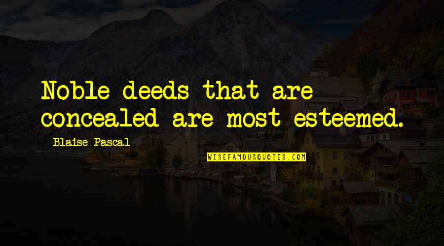 Biebuyck Diepvries Quotes By Blaise Pascal: Noble deeds that are concealed are most esteemed. Biebuyck Diepvries Quotes By Blaise Pascal: Noble deeds that are concealed are most esteemed.