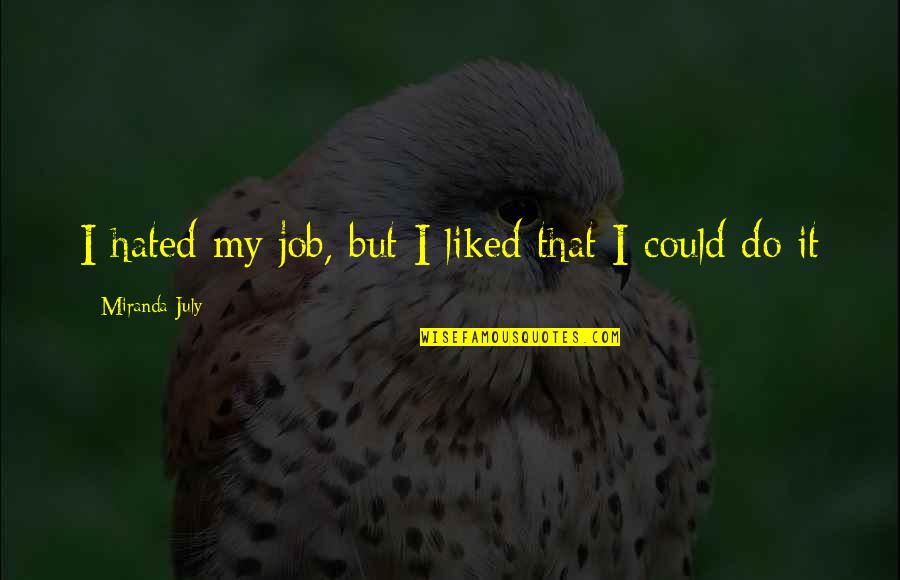 Biebuyck Diepvries Quotes By Miranda July: I hated my job, but I liked that Biebuyck Diepvries Quotes By Miranda July: I hated my job, but I liked that