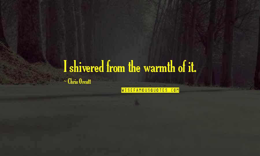 Biebuyck Koelwaren Quotes By Chris Orcutt: I shivered from the warmth of it. Biebuyck Koelwaren Quotes By Chris Orcutt: I shivered from the warmth of it.