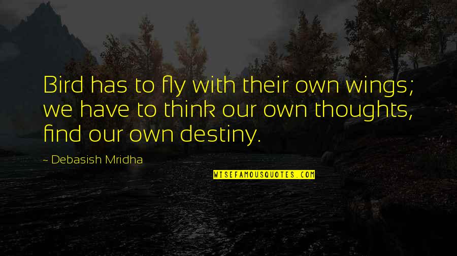 Bieche Loft Quotes By Debasish Mridha: Bird has to fly with their own wings; Bieche Loft Quotes By Debasish Mridha: Bird has to fly with their own wings;