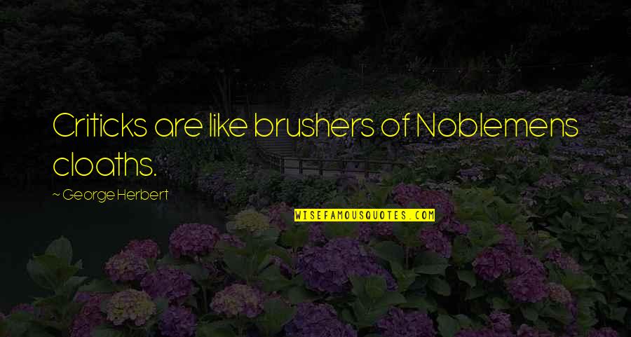 Biedenkopf Plz Quotes By George Herbert: Criticks are like brushers of Noblemens cloaths. Biedenkopf Plz Quotes By George Herbert: Criticks are like brushers of Noblemens cloaths.