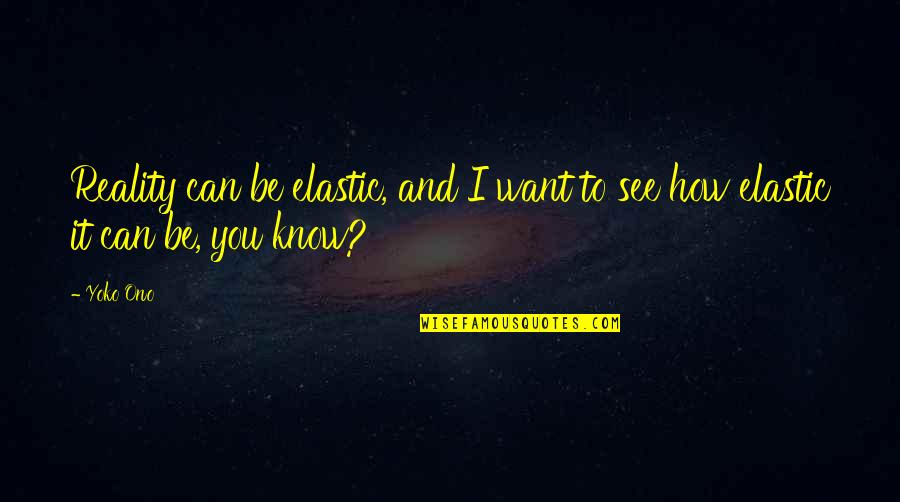 Biedenkopf Plz Quotes By Yoko Ono: Reality can be elastic, and I want to