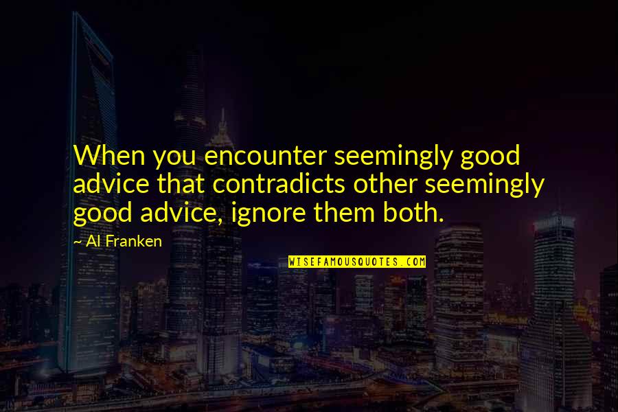 Biedermann And The Firebugs Quotes By Al Franken: When you encounter seemingly good advice that contradicts