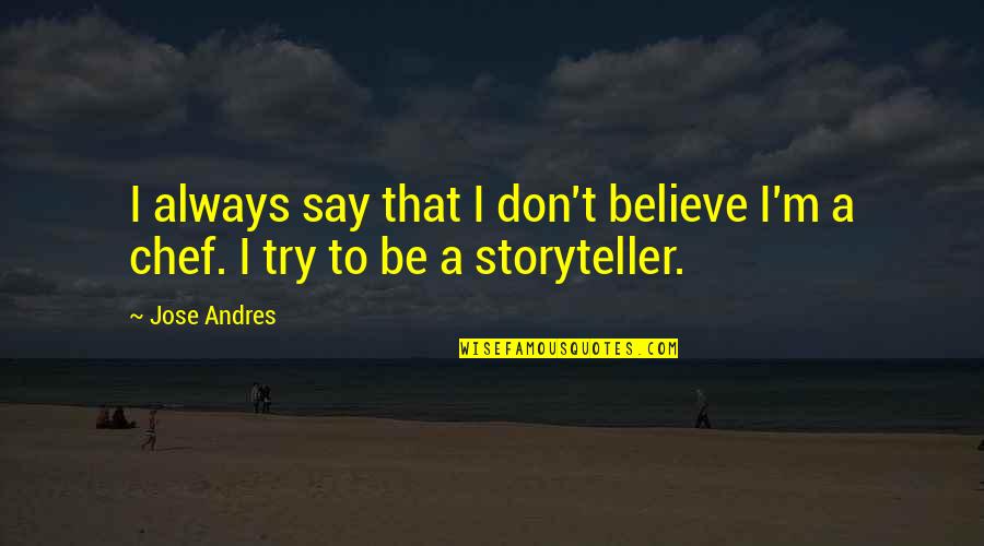 Biedermann Candles Quotes By Jose Andres: I always say that I don't believe I'm