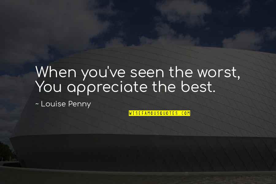 Biedermeier Desk Quotes By Louise Penny: When you've seen the worst, You appreciate the
