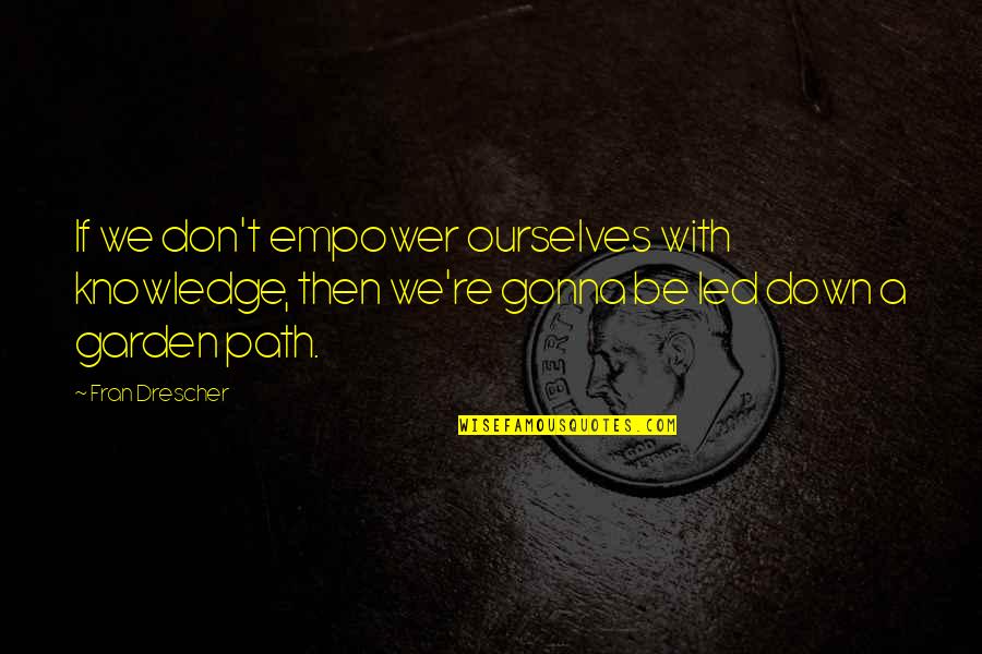 Biedermeier Quotes By Fran Drescher: If we don't empower ourselves with knowledge, then
