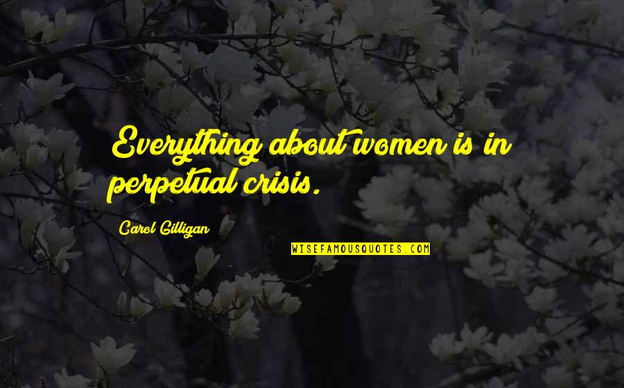 Biedni I Psy Quotes By Carol Gilligan: Everything about women is in perpetual crisis. Biedni I Psy Quotes By Carol Gilligan: Everything about women is in perpetual crisis.