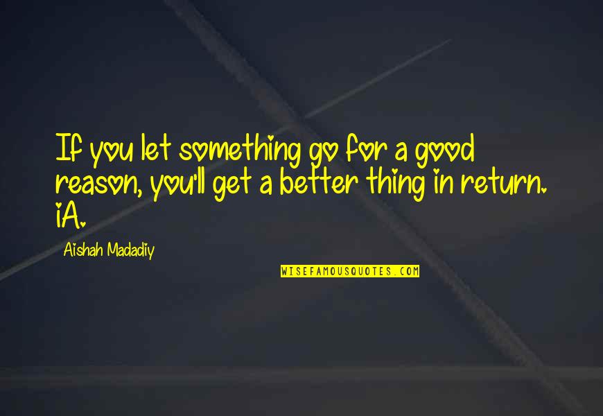 Biedrins Quotes By Aishah Madadiy: If you let something go for a good Biedrins Quotes By Aishah Madadiy: If you let something go for a good
