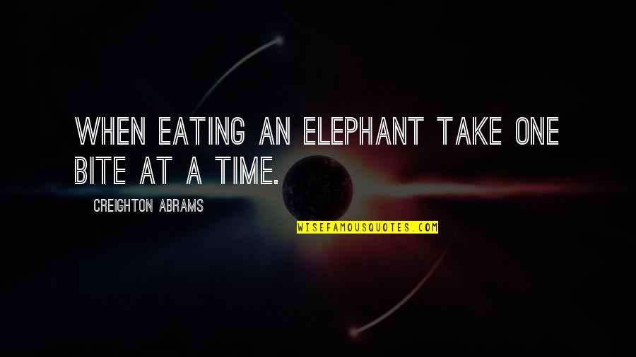 Biegeleisens Quotes By Creighton Abrams: When eating an elephant take one bite at Biegeleisens Quotes By Creighton Abrams: When eating an elephant take one bite at