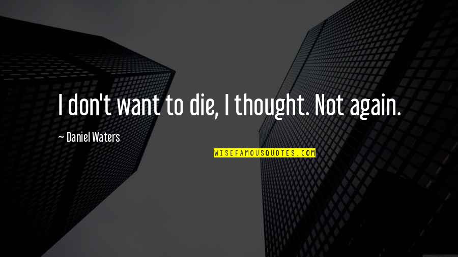 Biegeleisens Quotes By Daniel Waters: I don't want to die, I thought. Not Biegeleisens Quotes By Daniel Waters: I don't want to die, I thought. Not