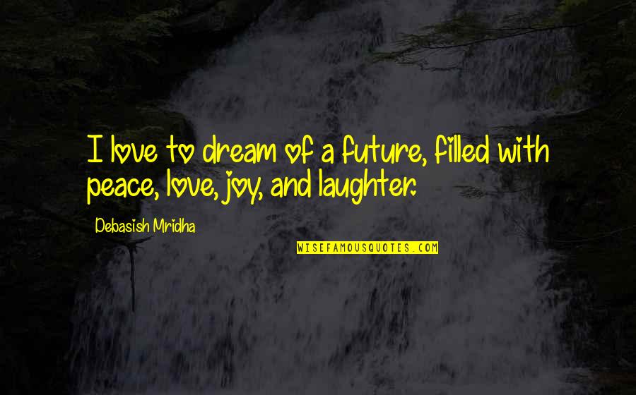 Bieglers Quotes By Debasish Mridha: I love to dream of a future, filled