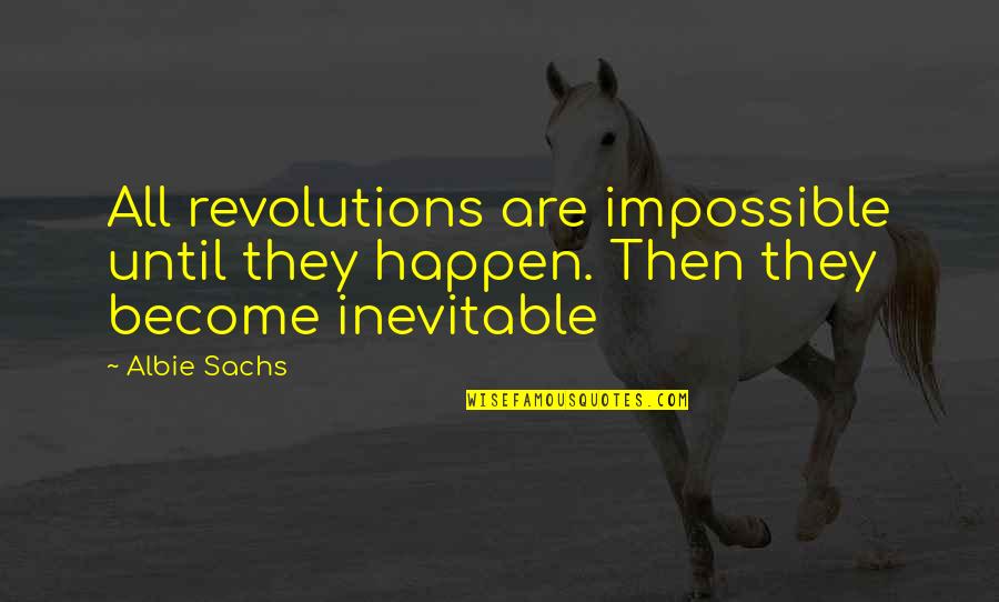 Biehler And Snowman Quotes By Albie Sachs: All revolutions are impossible until they happen. Then