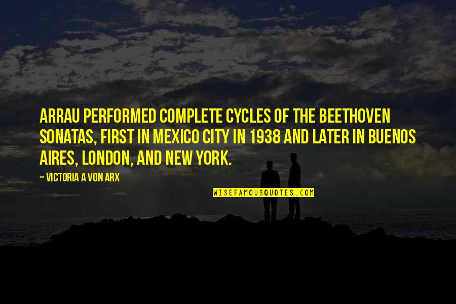 Biehls Quotes By Victoria A Von Arx: Arrau performed complete cycles of the Beethoven Sonatas,
