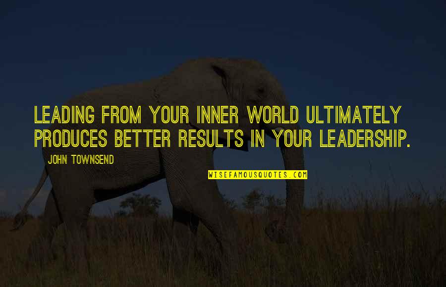 Biehn Travel Quotes By John Townsend: Leading from your inner world ultimately produces better