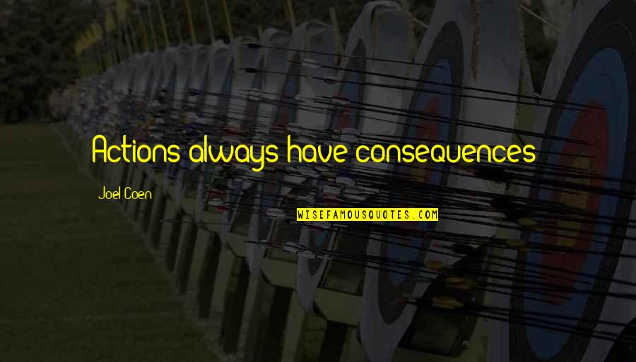 Bieito Armida Quotes By Joel Coen: Actions always have consequences! Bieito Armida Quotes By Joel Coen: Actions always have consequences!