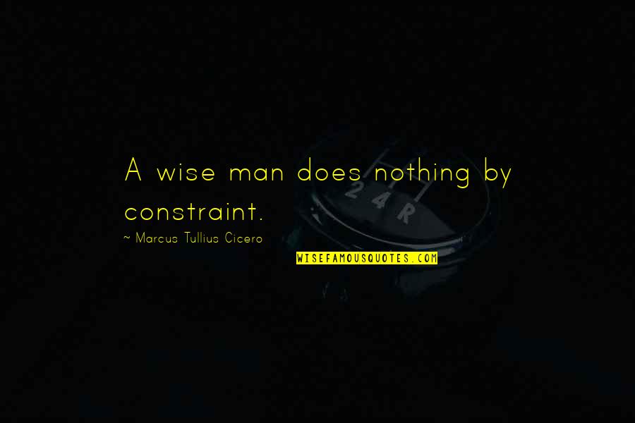 Bieito Armida Quotes By Marcus Tullius Cicero: A wise man does nothing by constraint. Bieito Armida Quotes By Marcus Tullius Cicero: A wise man does nothing by constraint.