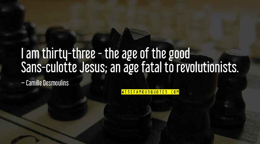 Biek Verstappen Quotes By Camille Desmoulins: I am thirty-three - the age of the Biek Verstappen Quotes By Camille Desmoulins: I am thirty-three - the age of the