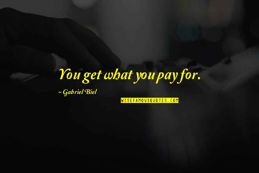 Biel Quotes By Gabriel Biel: You get what you pay for. Biel Quotes By Gabriel Biel: You get what you pay for.