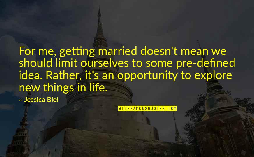 Biel Quotes By Jessica Biel: For me, getting married doesn't mean we should Biel Quotes By Jessica Biel: For me, getting married doesn't mean we should