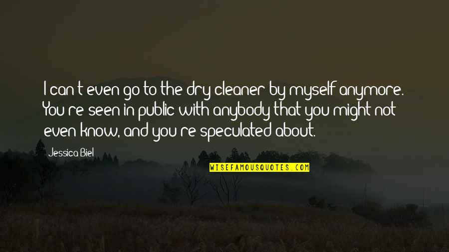 Biel Quotes By Jessica Biel: I can't even go to the dry cleaner Biel Quotes By Jessica Biel: I can't even go to the dry cleaner