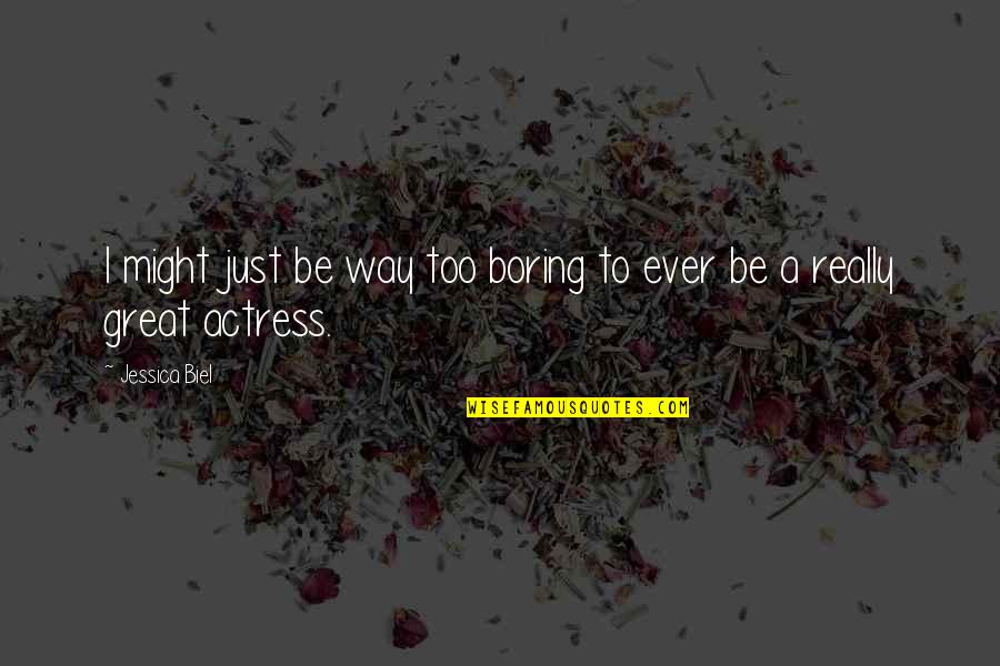 Biel Quotes By Jessica Biel: I might just be way too boring to Biel Quotes By Jessica Biel: I might just be way too boring to