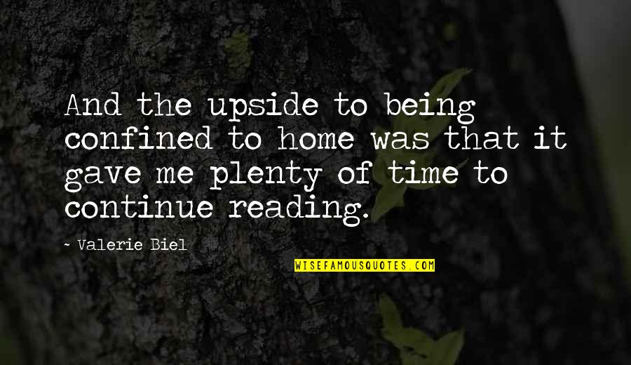 Biel Quotes By Valerie Biel: And the upside to being confined to home Biel Quotes By Valerie Biel: And the upside to being confined to home