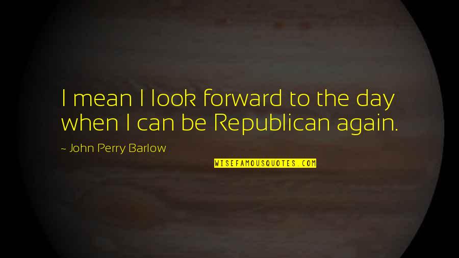 Biela Manivela Quotes By John Perry Barlow: I mean I look forward to the day Biela Manivela Quotes By John Perry Barlow: I mean I look forward to the day