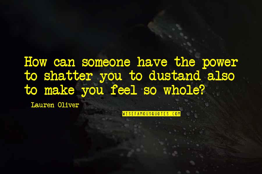 Biela Manivela Quotes By Lauren Oliver: How can someone have the power to shatter Biela Manivela Quotes By Lauren Oliver: How can someone have the power to shatter