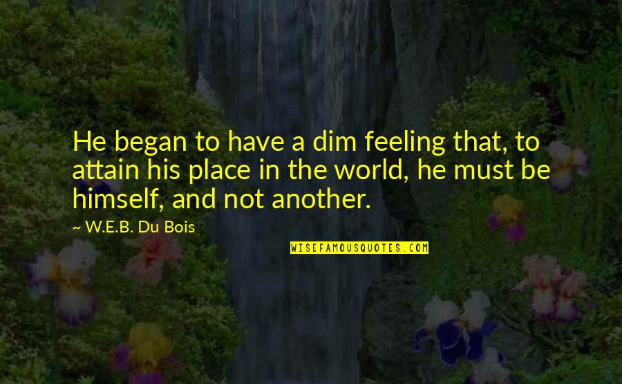 Biela Manivela Quotes By W.E.B. Du Bois: He began to have a dim feeling that, Biela Manivela Quotes By W.E.B. Du Bois: He began to have a dim feeling that,