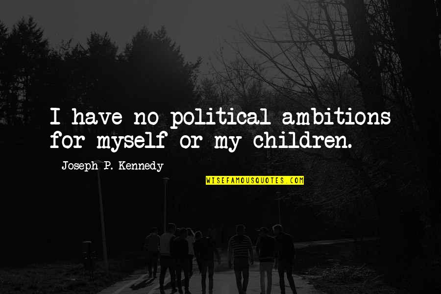 Bielak Daniel Quotes By Joseph P. Kennedy: I have no political ambitions for myself or