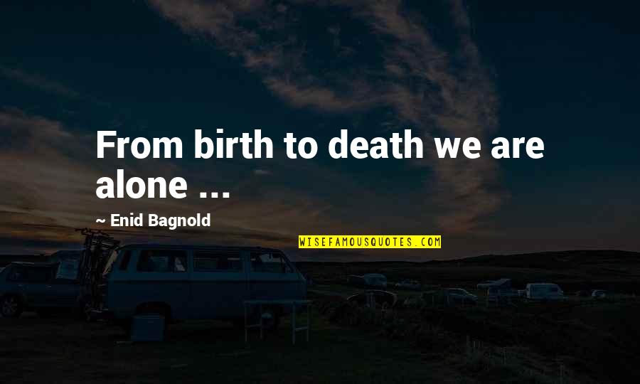 Bielak Joseph Quotes By Enid Bagnold: From birth to death we are alone ...