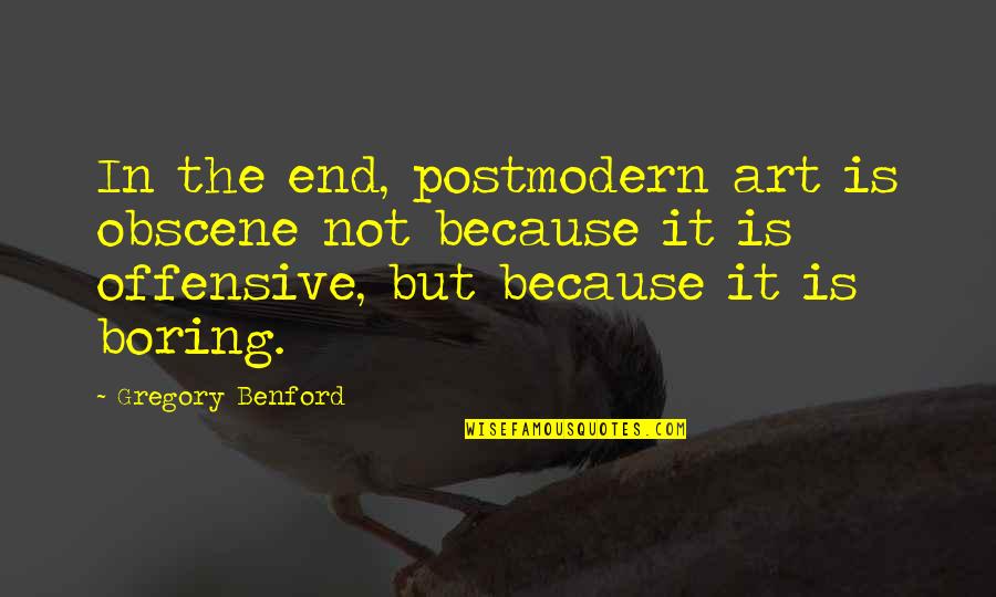 Bielanski Forest Quotes By Gregory Benford: In the end, postmodern art is obscene not Bielanski Forest Quotes By Gregory Benford: In the end, postmodern art is obscene not