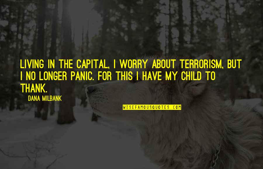 Bielaski And Son Quotes By Dana Milbank: Living in the capital, I worry about terrorism,