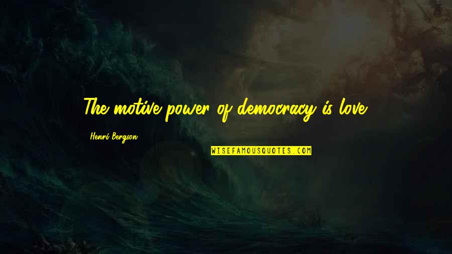 Bielawa Resort Quotes By Henri Bergson: The motive power of democracy is love.