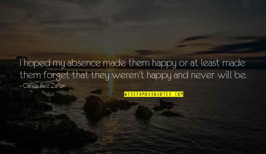 Bielawski Obituary Quotes By Carlos Ruiz Zafon: I hoped my absence made them happy or Bielawski Obituary Quotes By Carlos Ruiz Zafon: I hoped my absence made them happy or