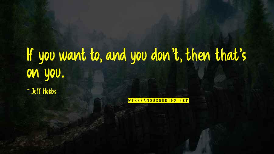 Bielefelder Eggs Quotes By Jeff Hobbs: If you want to, and you don't, then Bielefelder Eggs Quotes By Jeff Hobbs: If you want to, and you don't, then