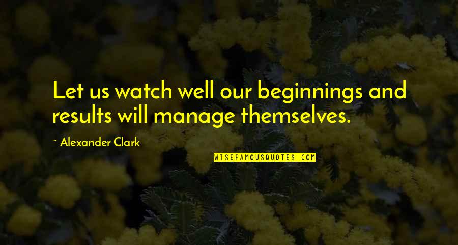 Bielefelder Rooster Quotes By Alexander Clark: Let us watch well our beginnings and results Bielefelder Rooster Quotes By Alexander Clark: Let us watch well our beginnings and results