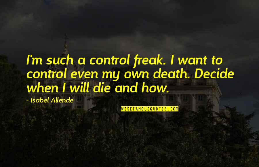 Bielefelder Rooster Quotes By Isabel Allende: I'm such a control freak. I want to Bielefelder Rooster Quotes By Isabel Allende: I'm such a control freak. I want to