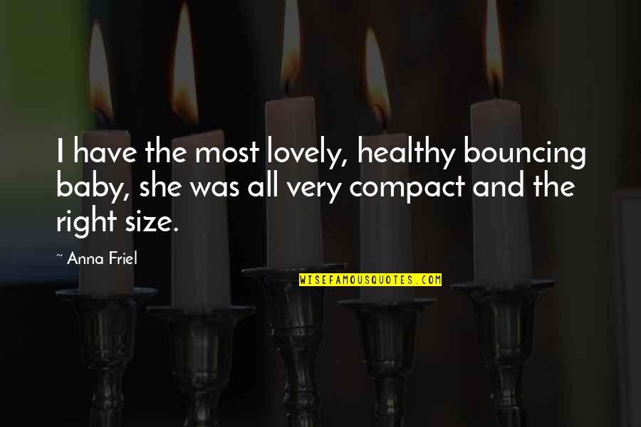 Bielicki Photography Quotes By Anna Friel: I have the most lovely, healthy bouncing baby,