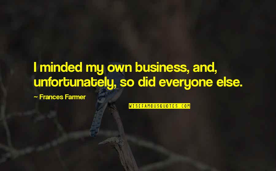 Bieling Tire Quotes By Frances Farmer: I minded my own business, and, unfortunately, so Bieling Tire Quotes By Frances Farmer: I minded my own business, and, unfortunately, so