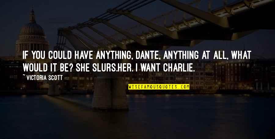 Bielinski Excavating Masonry Quotes By Victoria Scott: If you could have anything, Dante, anything at