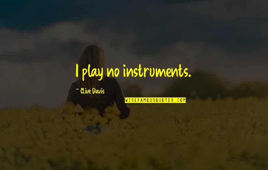Bielinski Quotes By Clive Davis: I play no instruments. Bielinski Quotes By Clive Davis: I play no instruments.
