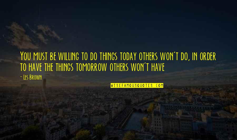 Bielinsky Brea Quotes By Les Brown: You must be willing to do things today